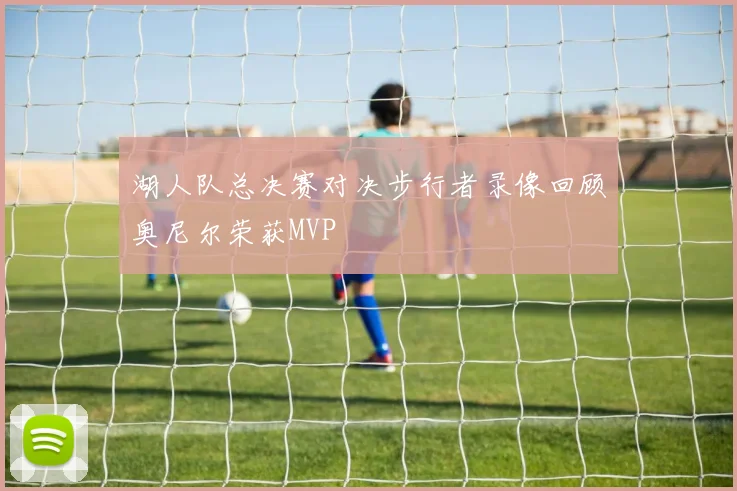 湖人队总决赛对决步行者录像回顾奥尼尔荣获MVP