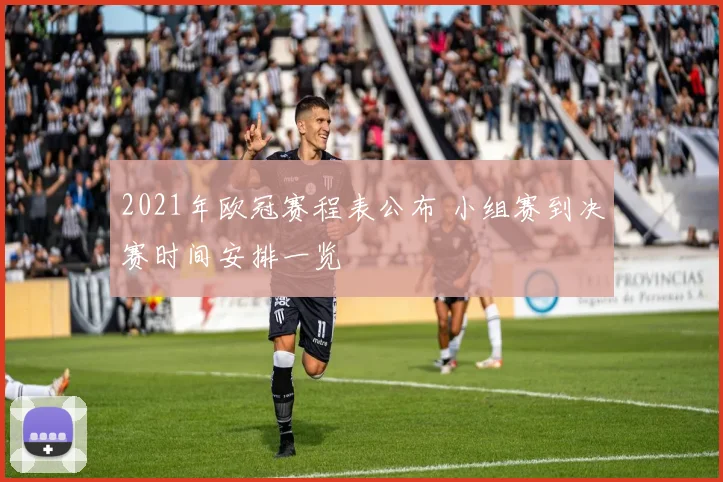 2021年欧冠赛程表公布 小组赛到决赛时间安排一览