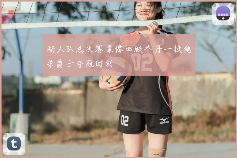 湖人队总决赛录像回顾乔丹一投绝杀爵士夺冠时刻