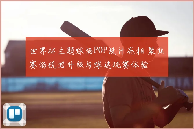 世界杯主题球场POP设计亮相 聚焦赛场视觉升级与球迷观赛体验