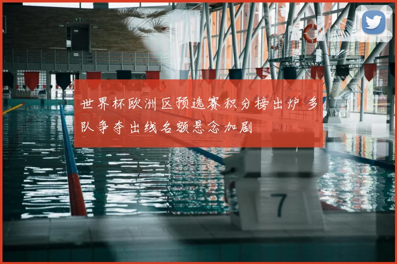 世界杯欧洲区预选赛积分榜出炉 多队争夺出线名额悬念加剧