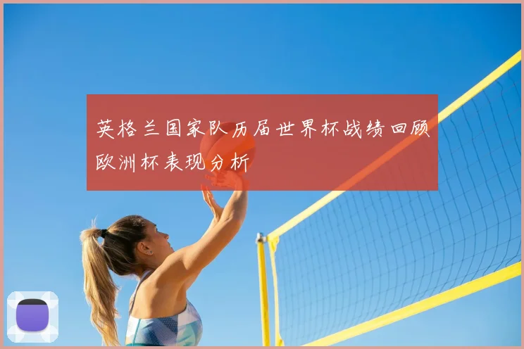 英格兰国家队历届世界杯战绩回顾欧洲杯表现分析